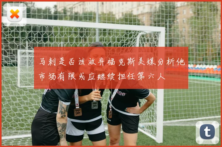 马刺是否该放弃福克斯美媒分析他市场有限或应继续担任第六人