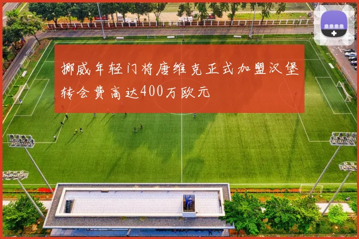 挪威年轻门将唐维克正式加盟汉堡转会费高达400万欧元